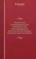 Physikalische Krystallographie Und Einleitung in Die Krystallographische Kenntniss Der Wichtiigsten Substanzen (German Edition)
