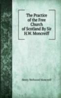 Practice of the Free Church of Scotland By Sir H.W. Moncreiff.