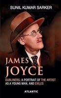 JAMES JOYCE : DUBLINERS, A PORTRAIT OF THE ARTIST AS A YOUNG MAN, AND EXILES