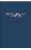 To the Euphrates and Beyond