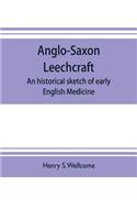 Anglo-Saxon leechcraft; an historical sketch of early English medicine
