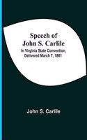 Speech Of John S. Carlile; In Virginia State Convention, Delivered March 7, 1861