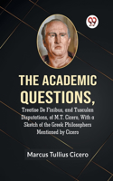 Academic Questions, Treatise De Finibus, And Tusculan Disputations, Of M.T. Cicero, With A Sketch Of The Greek Philosophers Mentioned By Cicero