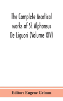 complete ascetical works of St. Alphonsus De Liguori (Volume XIV)