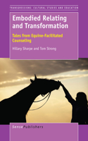 Embodied Relating and Transformation: Tales from Equine-Facilitated Counseling: Tales from Equine-Facilitated Counseling