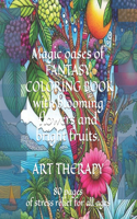 Magic oases of fantasy. COLORING BOOK with blooming flowers and bright fruits. ART THERAPY: 80 pages of stress relief for all ages(Fantasy)