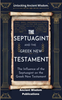Septuagint and the Greek New Testament (Unlocking Ancient Wisdom)
