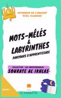 Sourate "Al Ikhlas" mots-mêlés & labyrinthes Parcours d'apprentissage Collection "Les Indispensables" Apprendre en s'amusant: Sourate "Al Ikhlas" ."ÉVEIL ISLAMIQUE". Composé de 150 pages. Intérieur noir et blanc. Format: 17,5 x 25,5 cm.(Serie 1 Parcours d'Apprentissage - Collection Les Indispensables)