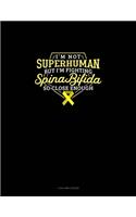 I Am Not Superhuman But I'm Fighting Spina Bifida So Close Enough