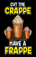 Cut The Crappe Have A Frappe