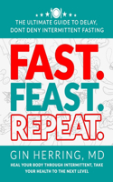 Fast. Feast. Repeat.: The Ultimate Guide to Delay, Dont Deny Intermittent Fasting Heal Your Body Through Intermittent, Take Your Health to the Next Level