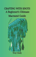 Crafting with Knots: A Beginner's Ultimate Macramé Guide