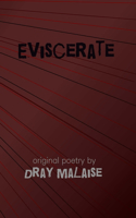 Eviscerate: Original Poetry by Dray Malaise