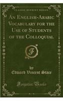 An English-Arabic Vocabulary for the Use of Students of the Colloquial (Classic Reprint)