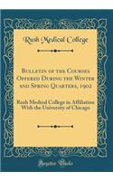 Bulletin of the Courses Offered During the Winter and Spring Quarters, 1902: Rush Medical College in Affiliation With the University of Chicago (Classic Reprint)
