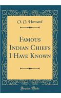 Famous Indian Chiefs I Have Known (Classic Reprint)