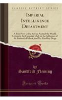 Imperial Intelligence Department: A Free Press Cable Service Around the World; Letters to the Canadian Club on the Addresses of Sir Frederick Pollock, and Mr. Geoffrey Drage (Classic Reprint): A Free Press Cable Service Around the World; Letters to the Canadian Club on the Addresses of Sir Frederick Pollock, and Mr. Geoffrey Drage (Classic