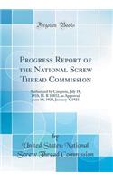 Progress Report of the National Screw Thread Commission: Authorized by Congress, July 18, 1918, H. R 10852, as Approved June 19, 1920, January 4, 1921 (Classic Reprint)