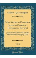 Mid-America (Formerly Illinois Catholic Historical Review), Vol. 12: Journal of the Illinois Catholic Historical Society; July 1929 (Classic Reprint)