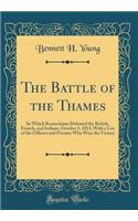 The Battle of the Thames: In Which Kentuckians Defeated the British, French, and Indians, October 5, 1813; With a List of the Officers and Privates Who Won the Victory (Classic Reprint)