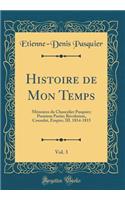 Histoire de Mon Temps, Vol. 3: Mémoires du Chancelier Pasquier; Premiere Partie; Révolution, Consulat, Empire, III. 1814-1815 (Classic Reprint)