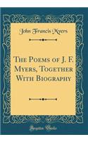 The Poems of J. F. Myers, Together with Biography (Classic Reprint)