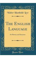 The English Language: Its History and Structure (Classic Reprint)
