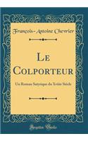 Le Colporteur: Un Roman Satyrique Du Xviiie Siï¿½cle (Classic Reprint)