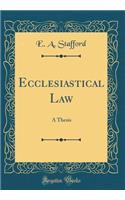 Ecclesiastical Law: A Thesis (Classic Reprint)