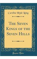 The Seven Kings of the Seven Hills (Classic Reprint)