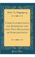 Codex Laurentianus von Sophokles und eine Neue Kollation im Scholientexte (Classic Reprint)