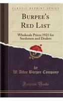 Burpee's Red List: Wholesale Prices 1921 for Seedsmen and Dealers (Classic Reprint): Wholesale Prices 1921 for Seedsmen and Dealers (Classic Reprint)