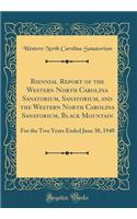 Biennial Report of the Western North Carolina Sanatorium, Sanatorium, and the Western North Carolina Sanatorium, Black Mountain: For the Two Years Ended June 30, 1940 (Classic Reprint)