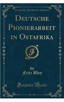 Deutsche Pionierarbeit in Ostafrika (Classic Reprint)