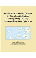 The 2010-2015 World Outlook for Wavelength-Division Multiplexing (Wdm) Metropolitan-Area Networks