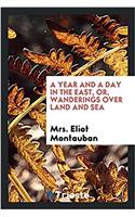 Year and a Day in the East, Or, Wanderings Over Land and Sea