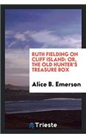 Ruth Fielding on Cliff Island: Or, the Old Hunter's Treasure Box
