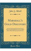 Marshall's Gold Discovery: A Lecture (the Fourth of the Sixth Annual Course of Lick Lectures); Delivered Before the Society of California Pioneers, in Pioneer Hall, San Francisco, on the 24th of January, 1893, the 45th Anniversary of the Discovery: A Lecture (the Fourth of the Sixth Annual Course of Lick Lectures); Delivered Before the Society of California Pioneers, in Pioneer Hall, San Franci