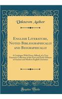 English Literature, Noted Bibliographically and Biographically: A Catalogue With Prices Affixed, of a Very Extensive Collection of the First and Early Editions of Ancient and Modern English Literature (Classic Reprint)