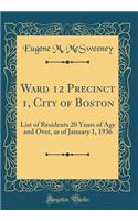 Ward 12 Precinct 1, City of Boston: List of Residents 20 Years of Age and Over, as of January 1, 1936 (Classic Reprint)