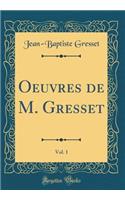 Oeuvres de M. Gresset, Vol. 1 (Classic Reprint)