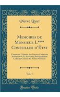 Memoires de Monsieur L*** Conseiller dÉtat, Vol. 1: Contenant l'Histoire des Guerres Civiles des Années 1649, Et Suivantes; Principalement Celles de Guienne Et Autres Provinces (Classic Reprint)