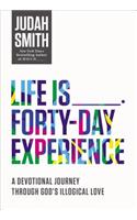 Life Is _____ Forty-Day Experience