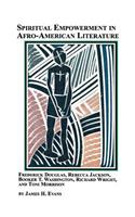 Spiritual Empowerment in Afro-American Literature Frederick Douglass, Rebecca Jackson, Booker T. Washington, Richard Wright, and Toni Morrison