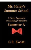 Mr. Haley's Summer School: A Novel Approach to Learning Chemistry - Semester a