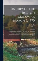 History of the Boston Massacre, March 5, 1770; Consisting of the Narrative of the Town, the Trial of the Soldiers