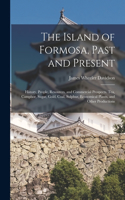 The Island of Formosa, Past and Present: History, People, Resources, and Commercial Prospects. Tea, Camphor, Sugar, Gold, Coal, Sulphur, Economical Plants, and Other Productions