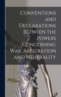 Conventions and Declarations Between the Powers Concerning War, Arbitration and Neutrality