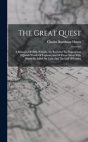 The Great Quest: A Romance Of 1826, Wherein Are Recorded The Experiences Of Josiah Woods Of Topham, And Of Those Others With Whom He Sailed For Cuba And The Gulf Of 