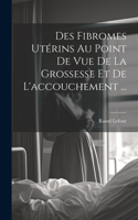 Des Fibromes Utérins Au Point De Vue De La Grossesse Et De L'accouchement ...